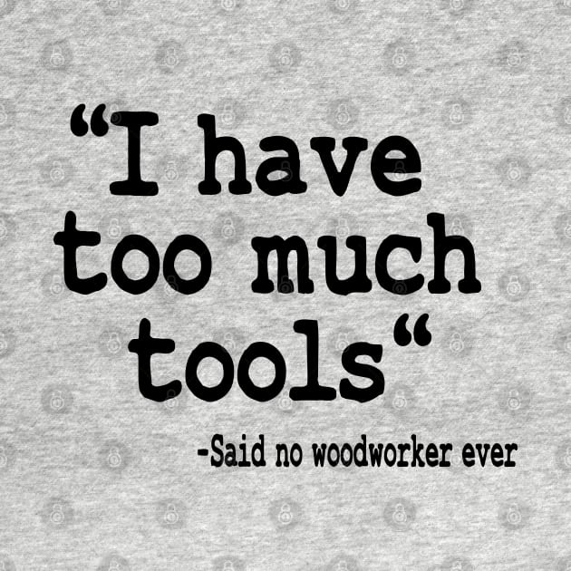 I Have Too Much Tools Quote Woodworking Carpenter Gift by Kuehni